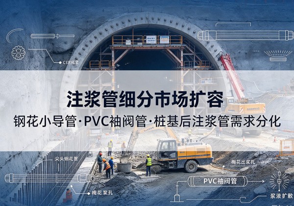 土默特左旗注浆管细分市场扩容，隧道钢花小导管、PVC 袖阀管、桩基后注浆管需求分化